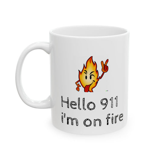 Hello 911 I'm on Fire Ceramic Mug 11oz funny gift for office and home and loved ones